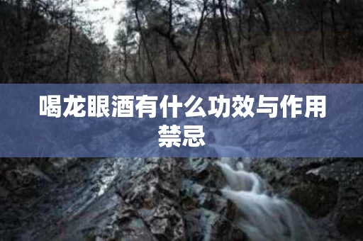 喝龙眼酒有什么功效与作用禁忌