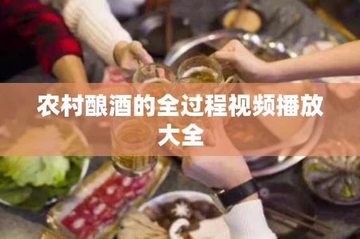 农村酿酒的全过程视频播放大全