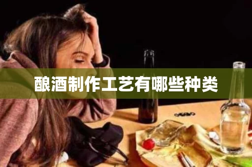 酿酒制作工艺有哪些种类