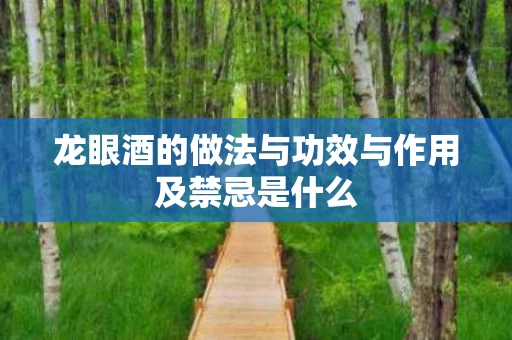 龙眼酒的做法与功效与作用及禁忌是什么