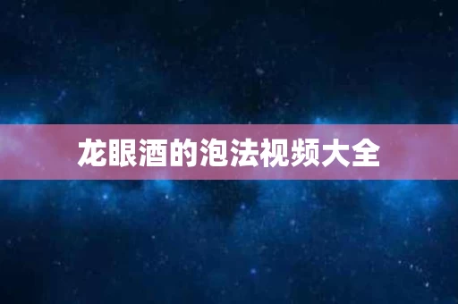 龙眼酒的泡法视频大全