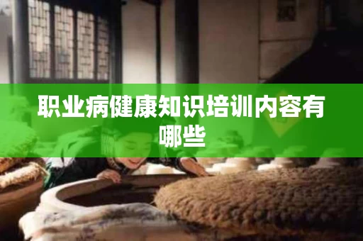 职业病健康知识培训内容有哪些