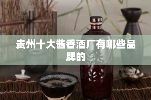贵州十大酱香酒厂有哪些品牌的