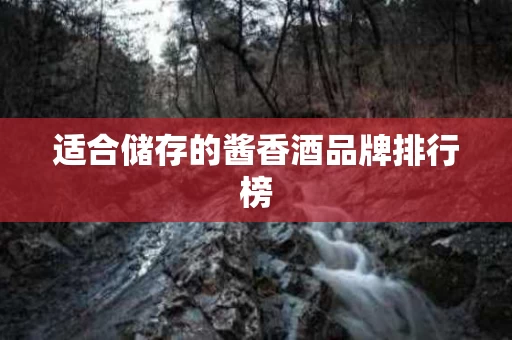 适合储存的酱香酒品牌排行榜