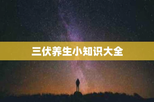 三伏养生小知识大全