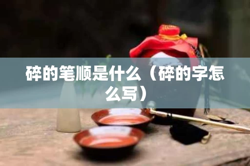 碎的笔顺是什么（碎的字怎么写）