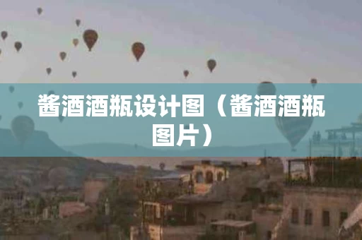 酱酒酒瓶设计图（酱酒酒瓶图片）