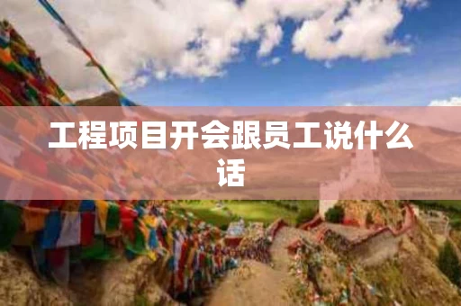 工程项目开会跟员工说什么话