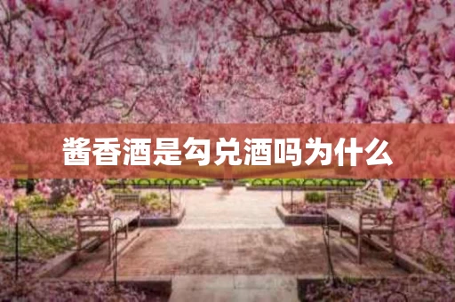 酱香酒是勾兑酒吗为什么