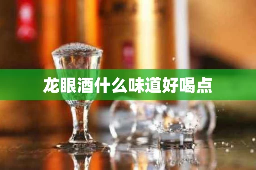 龙眼酒什么味道好喝点