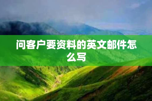 问客户要资料的英文邮件怎么写