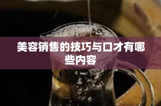 美容销售的技巧与口才有哪些内容
