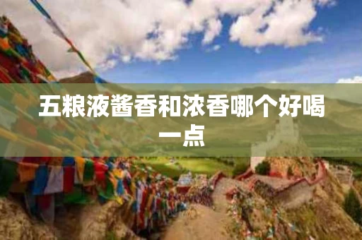 五粮液酱香和浓香哪个好喝一点