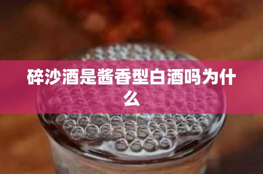 碎沙酒是酱香型白酒吗为什么