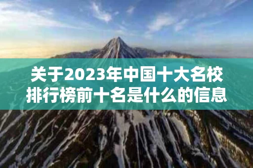 关于2023年中国十大名校排行榜前十名是什么的信息