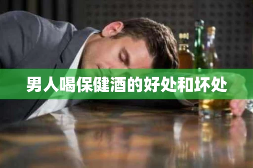 男人喝保健酒的好处和坏处