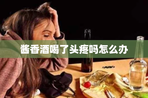 酱香酒喝了头疼吗怎么办