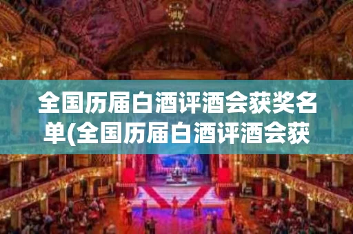 全国历届白酒评酒会获奖名单(全国历届白酒评酒会获奖名单公示)
