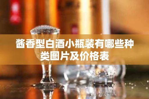 酱香型白酒小瓶装有哪些种类图片及价格表