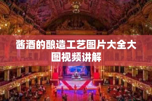 酱酒的酿造工艺图片大全大图视频讲解