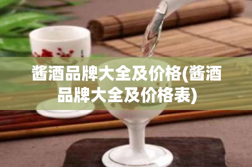 酱酒品牌大全及价格(酱酒品牌大全及价格表)