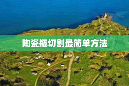 陶瓷瓶切割最简单方法