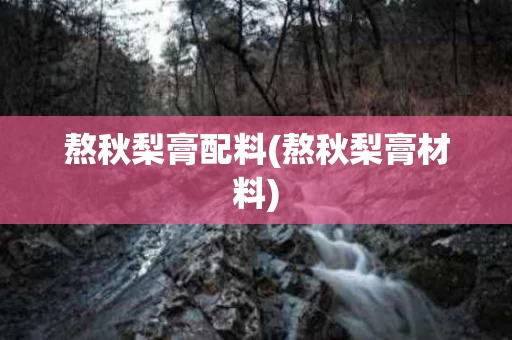 熬秋梨膏配料(熬秋梨膏材料)