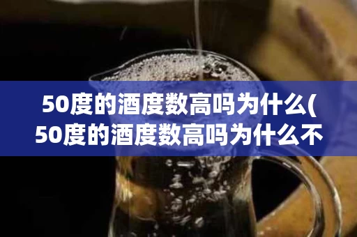 50度的酒度数高吗为什么(50度的酒度数高吗为什么不醉)