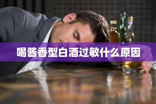 喝酱香型白酒过敏什么原因