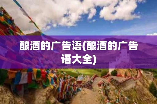 酿酒的广告语(酿酒的广告语大全)