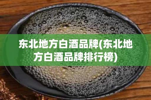 东北地方白酒品牌(东北地方白酒品牌排行榜)