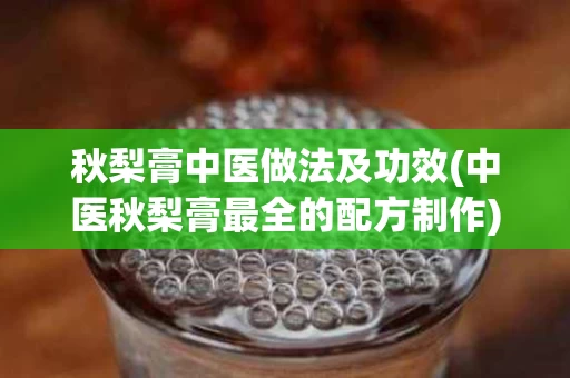 秋梨膏中医做法及功效(中医秋梨膏最全的配方制作)