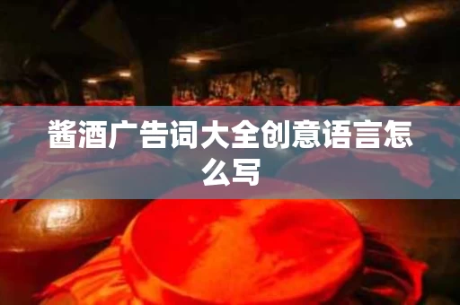 酱酒广告词大全创意语言怎么写