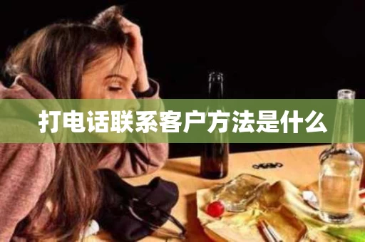 打电话联系客户方法是什么