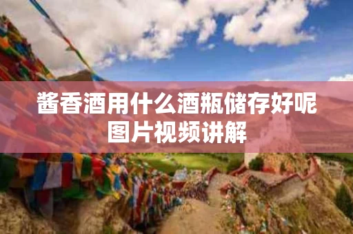 酱香酒用什么酒瓶储存好呢图片视频讲解