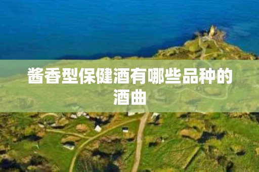 酱香型保健酒有哪些品种的酒曲
