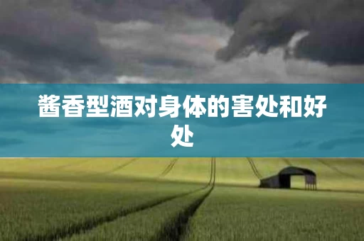 酱香型酒对身体的害处和好处