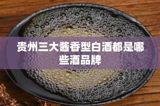 贵州三大酱香型白酒都是哪些酒品牌