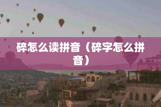 碎怎么读拼音（碎字怎么拼音）