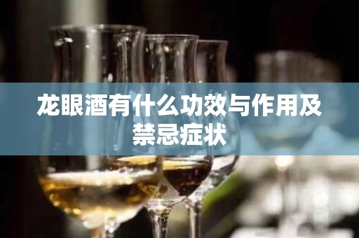 龙眼酒有什么功效与作用及禁忌症状