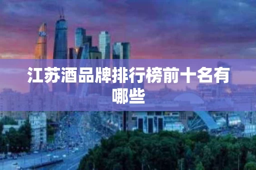 江苏酒品牌排行榜前十名有哪些