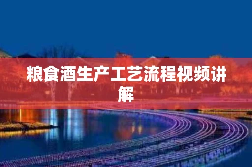 粮食酒生产工艺流程视频讲解