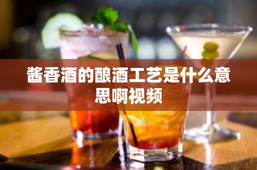 酱香酒的酿酒工艺是什么意思啊视频
