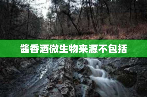 酱香酒微生物来源不包括