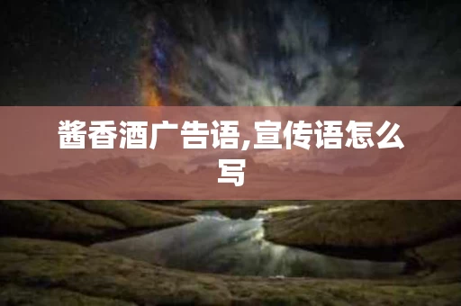 酱香酒广告语,宣传语怎么写