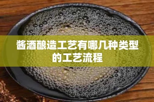酱酒酿造工艺有哪几种类型的工艺流程