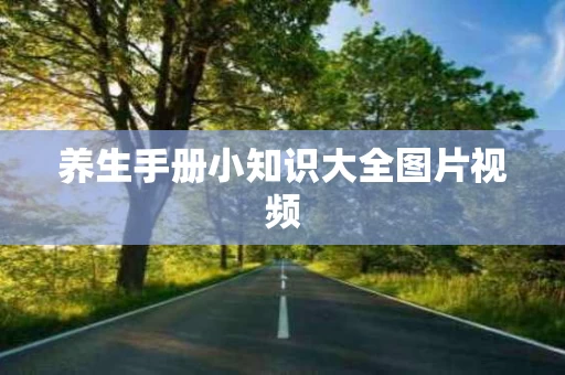 养生手册小知识大全图片视频