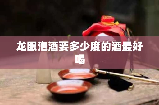 龙眼泡酒要多少度的酒最好喝