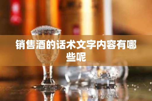 销售酒的话术文字内容有哪些呢