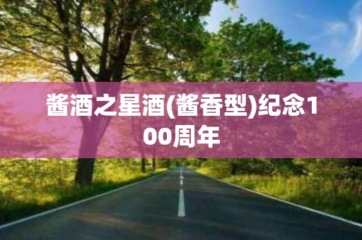 酱酒之星酒(酱香型)纪念100周年